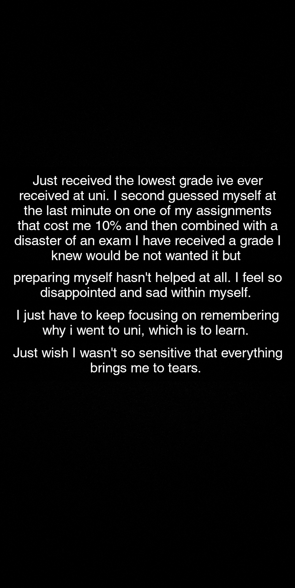 I just received my lowest uni grade ever and it’s bought me to&nbsp;tears..